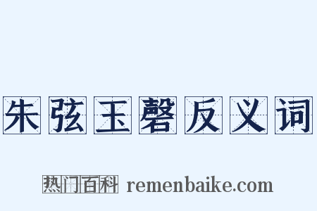 朱弦玉磬反义词是什么意思的图片